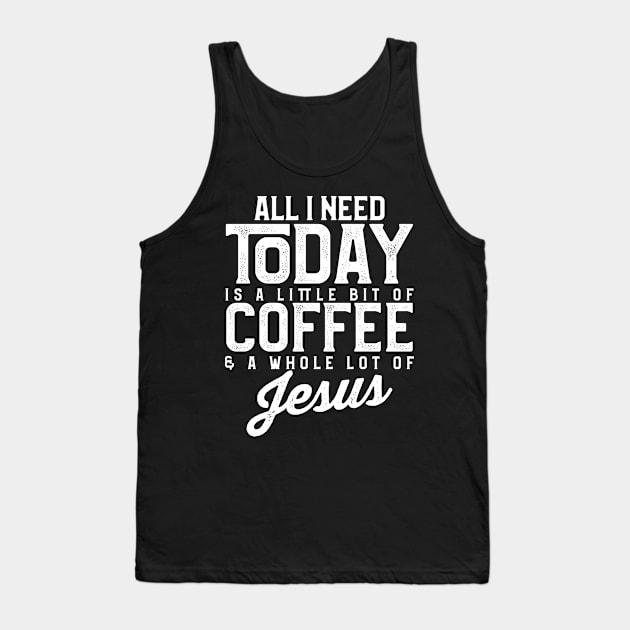 All I Need Today Is Coffee and a Lot of Jesus Tank Top by theperfectpresents